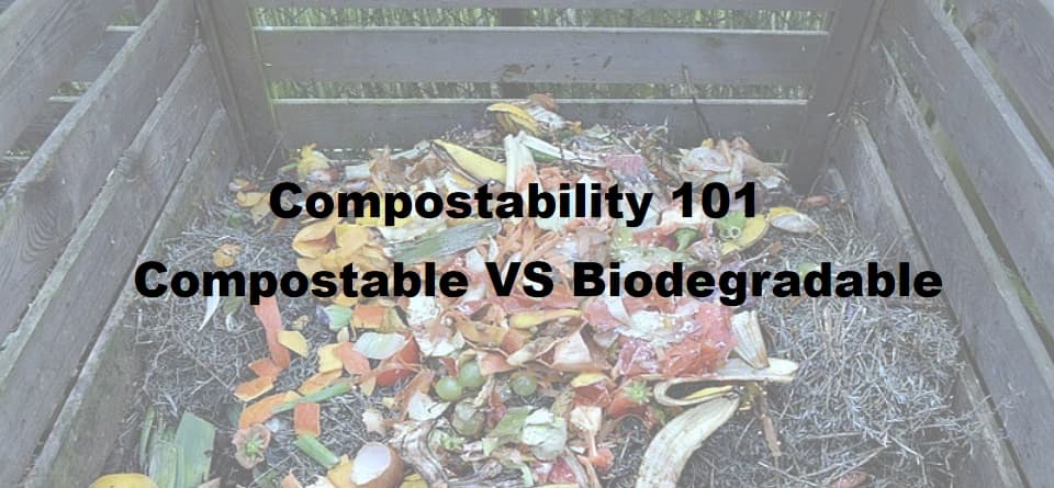Compostability 101 Compostable VS Biodegradable